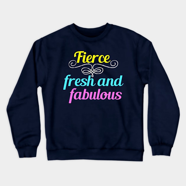 Fierce Fresh and Fabulous Crewneck Sweatshirt by epiclovedesigns